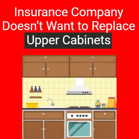 Insurance Company Doesn’t Want to Replace Upper Cabinets (Tips To Claim)