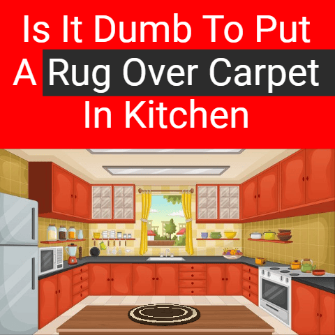Is It Dumb to Put a Rug Over Carpet in Kitchen