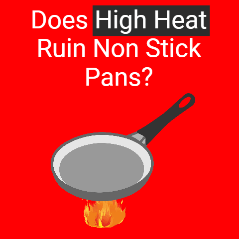 Does High Heat Ruin Non Stick Pans? (Explained)