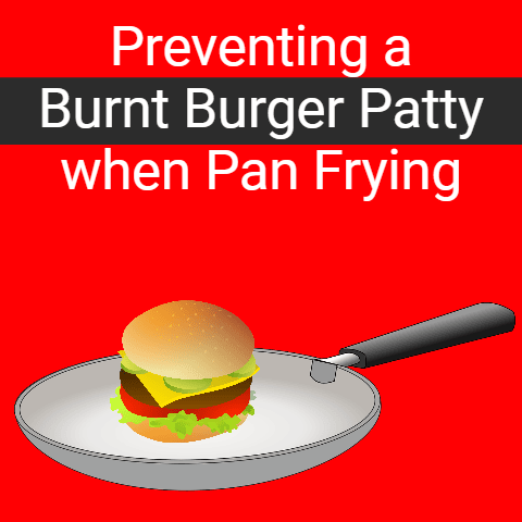 Preventing a Burnt Burger Patty when Pan Frying
