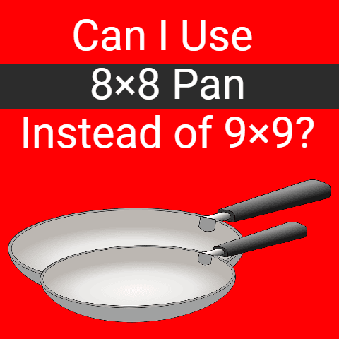 Can I Use 8×8 Pan Instead of 9×9?