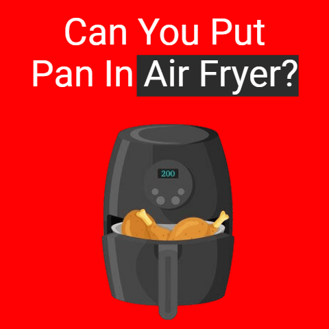 Can you put Pan in Air Fryer?
