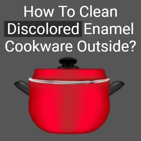 How to Clean Discolored Enamel Cookware Outside?