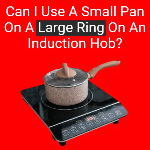Can I use a small pan on a large ring on an induction hob?