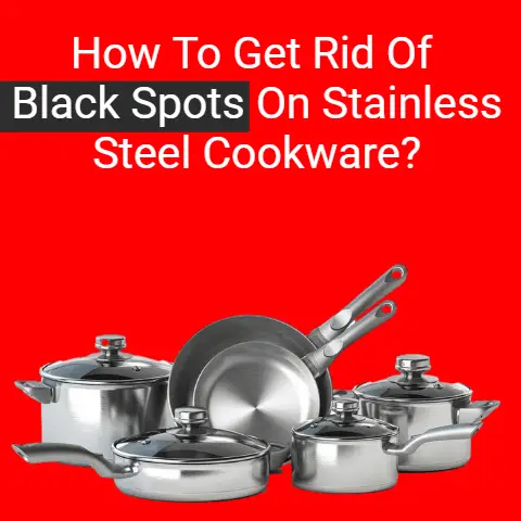 How to Get Rid of Black Spots on Stainless Steel Cookware