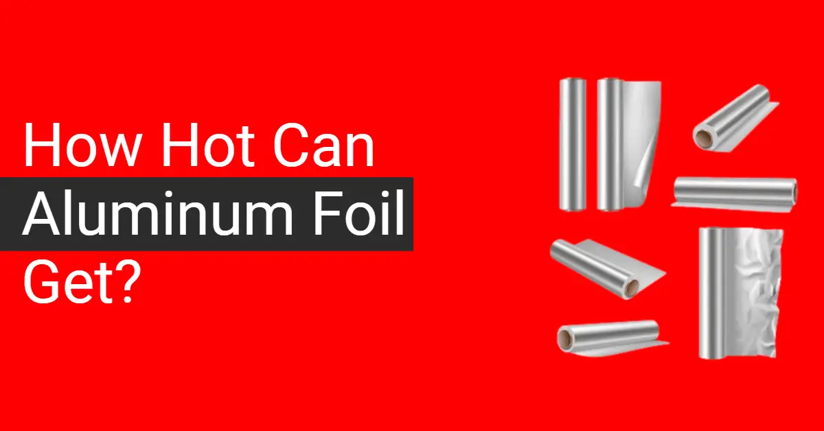 How Hot Can Aluminum Foil Get