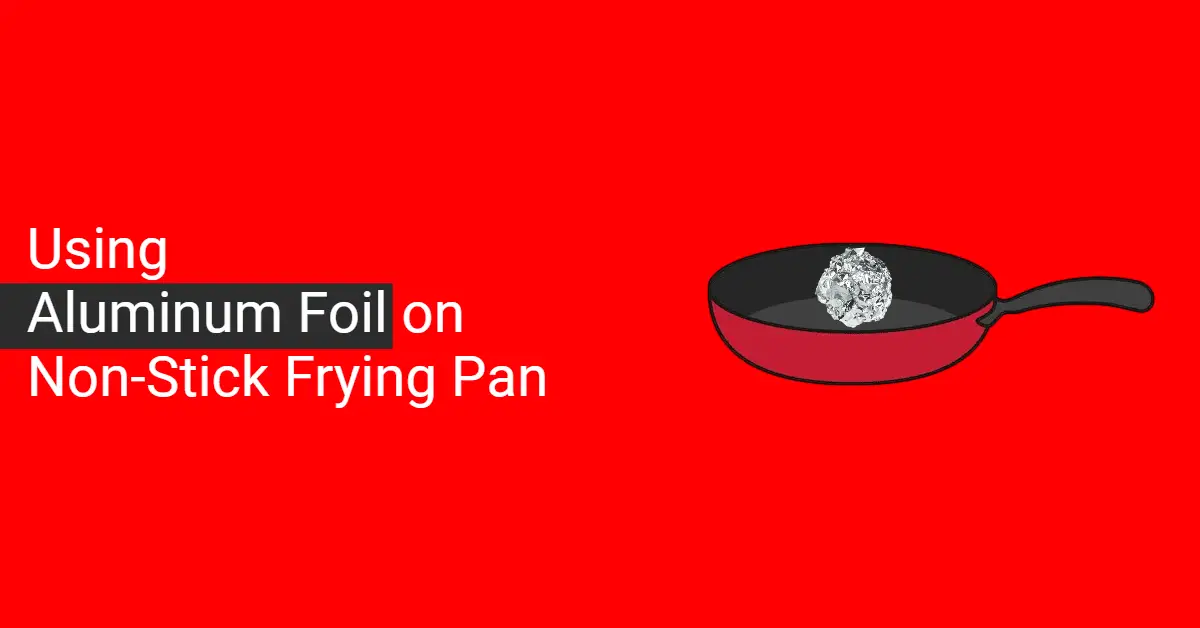 Using Aluminum Foil on Non-Stick Frying Pan