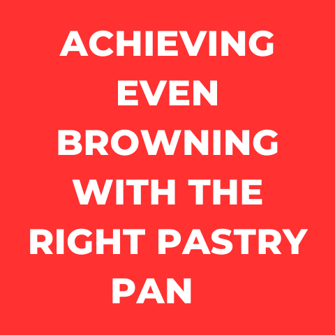 Perfect Browning: The Right Pastry Pan Explained