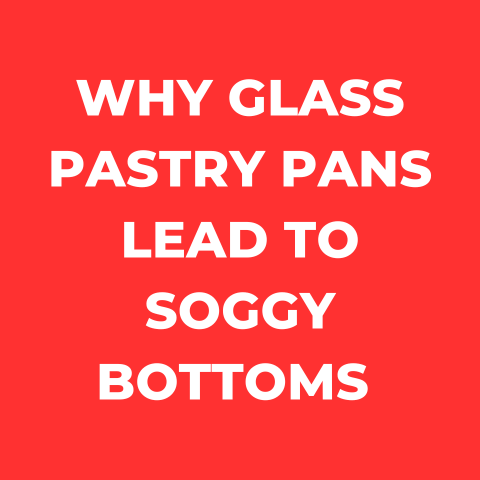 Why Glass Pastry Pans Lead to Soggy Bottoms (Explained)