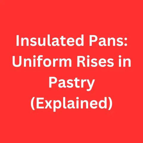 Insulated Pans: Uniform Rises in Pastry (Explained)